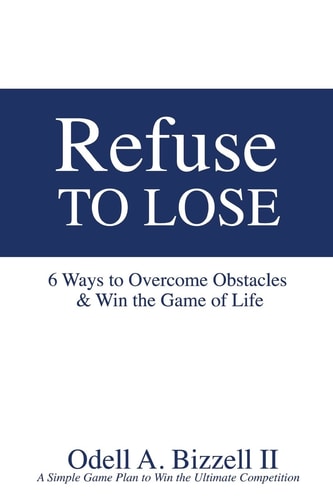 Refuse to Lose 6 Ways to Overcome Obstacles and Win the Game of Life