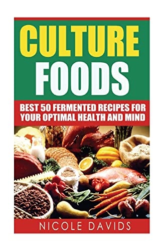 Cultured Foods Best 50 Fermented Recipes for Your Optimal Health and Mind