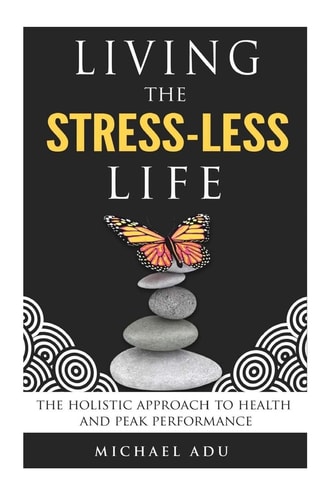 Living the Stress-Less Life. The Holistic Approach to Health and Peak Performance