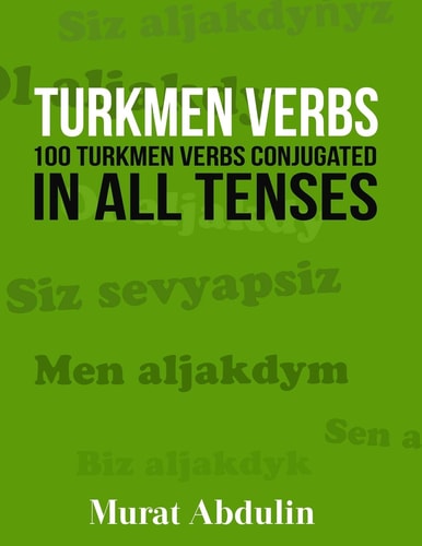 Turkmen Verbs 100 Turkmen Verbs Conjugated in All Tenses