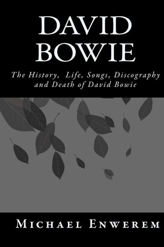 David Bowie The History, Life, Songs, Discography and Death of David Bowie