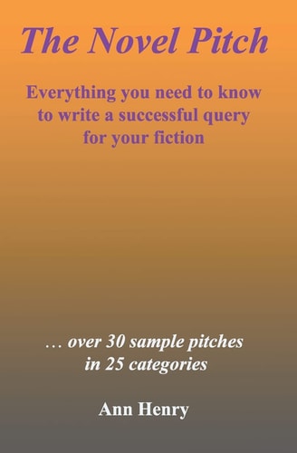 The Novel Pitch Everything You Need to Know to Write a Successful Query for Your Fiction