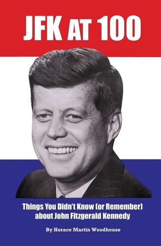 JFK At 100 Things You Didn't Know (or Remember) about John Fitzgerald Kennedy