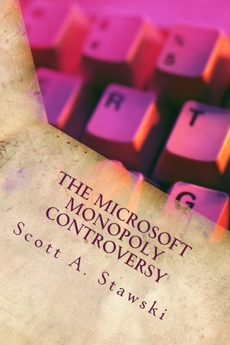 The Microsoft Monopoly Controversy A Historical Analysis of Whether Microsoft Was an Illegal Monopoly in The 1990s