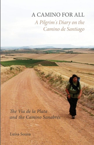 A Camino for All A Pilgrim's Diary on the Camino de Santiago: The Via de la Plata and the Camino Sanabrés
