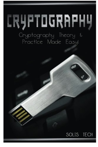 Cryptography Cryptography Theory and Practice Made Easy!