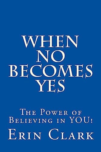 When NO Becomes YES The Power of Believing in YOU!