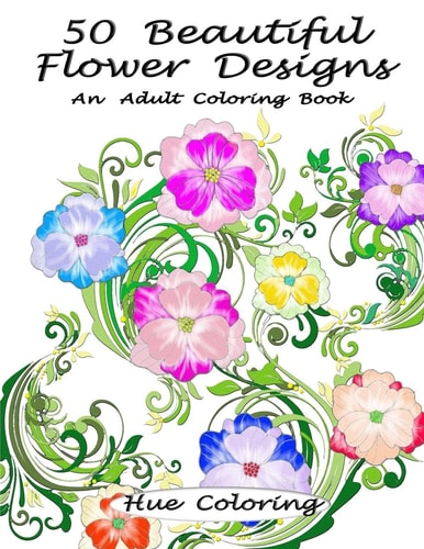 50 Beautiful Flower Designs An Adult Coloring Book