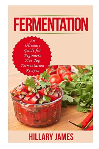 Fermentation An Ultimate Guide for Beginners Plus Top Fermentation Recipes