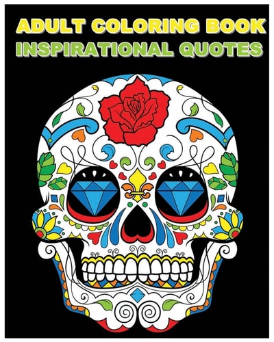 Adult Coloring Book Inspirational Quotes Best Quotes Ever (Beautiful Sugar Skulls Designs) (Inspire Creativity, Reduce Stress, and Bring Balance)