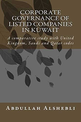 Corporate Governance of Listed Companies in Kuwait A Comparative Study with United Kingdom, Saudi and Qatar Codes