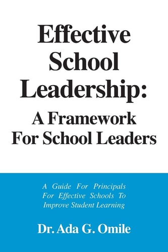 Effective School Leadership A Framework for School Leaders: A Guide for Principals For Effective Schools To Improve Students Learning