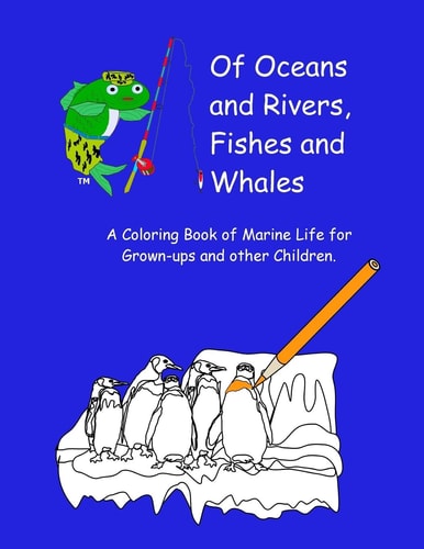 Of Oceans and Rivers, Fishes and Whales A Coloring Book of Marine Life for Grown-Ups and Other Children
