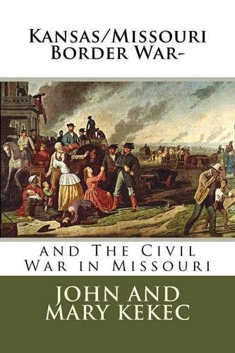 The Kansas/Missouri Border War- And The Civil War in Missouri