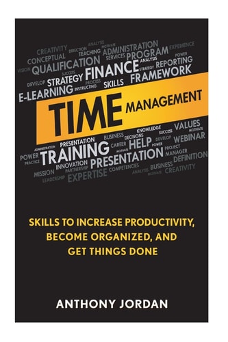 Time Management Skills to Increase Productivity, Become Organized, and Get Things Done