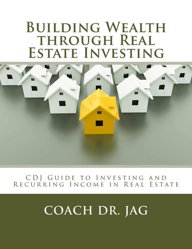 Building Wealth Through Real Estate Investing Coach Dr JAG Guide to Investing and Recurring Income in Real Estate