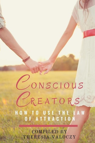 Conscious Creators How to Use the Law of Attraction