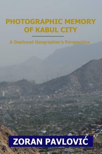 Photographic Memory of Kabul City A Deployed Geographer's Perspective