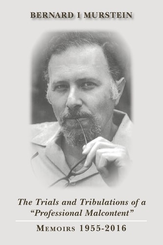 The Trials and Tribulations of a Professional Malcontent Memoirs 1955-2016