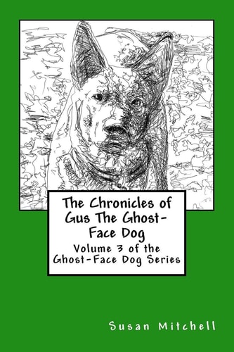The Chronicles of Gus The Ghost-Face Dog Volume 3 of the Ghost-Face Dog Series