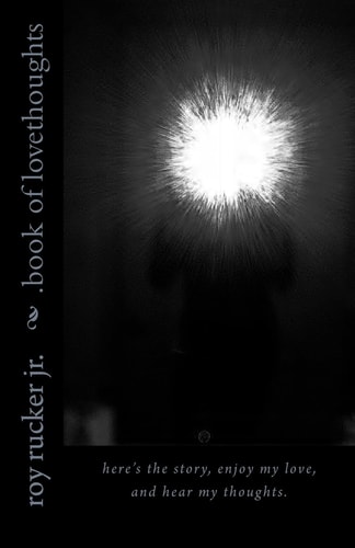 Book of Lovethoughts Here's the Story, Enjoy My Love, and Hear My Thoughts. Thank You -Rj