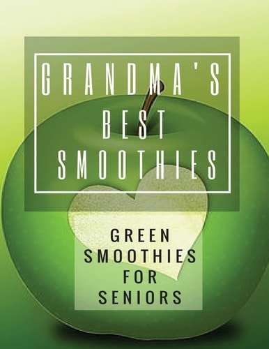Grandma's Best Smoothies Green Smoothies for Seniors