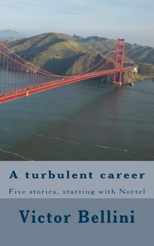 A Turbulent Career Five Stories, Starting with Nortel
