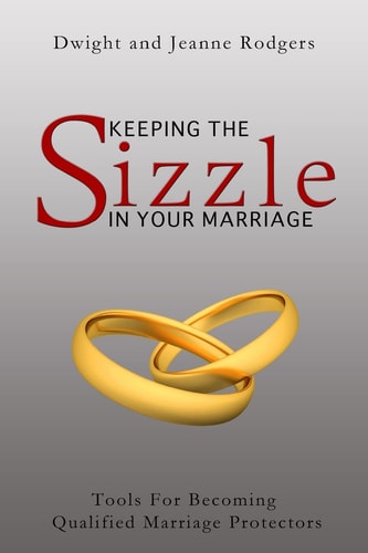 Keeping The Sizzle In Your Marriage Tools For Becoming Qualified Marriage Protectors