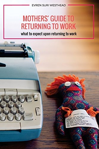 Mothers' Guide to Returning to Work What to Expect Upon Returning to Work
