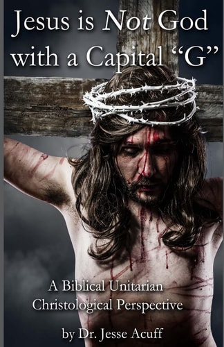 Jesus is Not God With a Capital "G" A Biblical Unitarian Christological Perspective