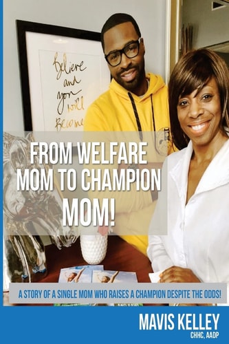 From Welfare Mom To Champion Mom! The Story of a Single Mom who Raises a Champion Despite the Odds!