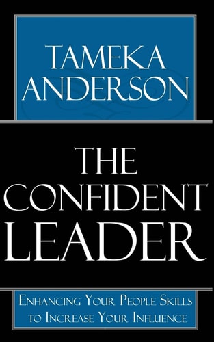 The Confident Leader Enhancing Your People Skills to Increase Your Influence