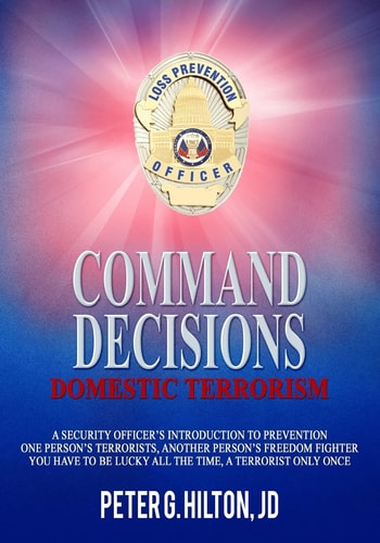Command Decisions: Domestic Terrorism A Security Officer's Introduction to Prevention One Person's Terrorists, Another Person's Freedom Fighter You Have to Be Lucky All the Time, a Terrorist Only Once