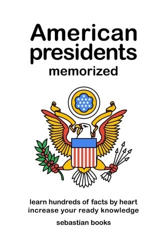 American Presidents Memorized Memorize Hundreds of Facts on the American Presidents.