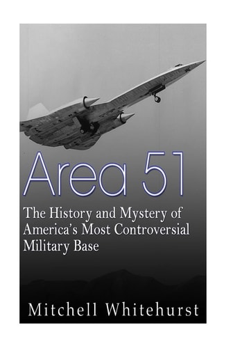 Area 51 The History and Mystery of America's Most Controversial Military Base