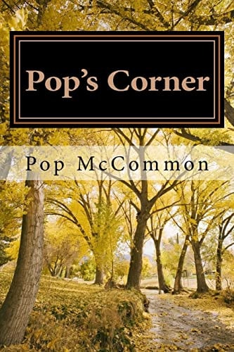 Pop's Corner Essays, Stories, and Commentary For Those Light-hearted Folks Who Remain Curious About All Kinds of Things