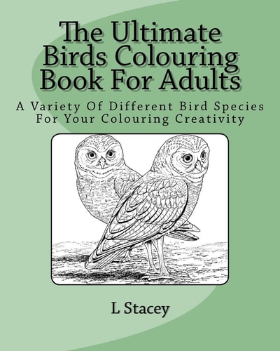 The Ultimate Birds Colouring Book For Adults A Variety Of Different Bird Species For Your Colouring Creativity