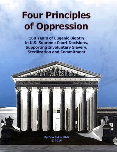 Four Principles of Oppression 160 Years of Eugenic Bigotry in U. S. Supreme Court Decisions, Supporting Involuntary Slavery, Sterilization and Commitment
