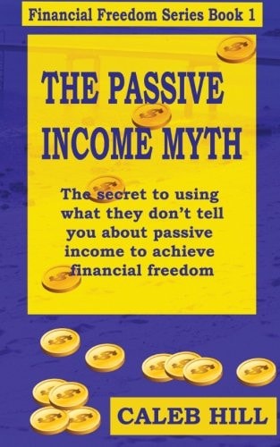 The Passive Income Myth The Secret to Using What They Don't Tell You about Passive Income to Gain Financial Freedom