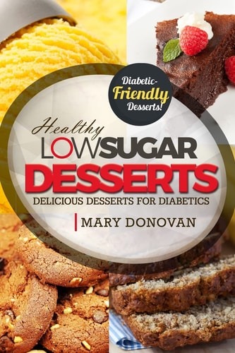 Low Sugar Desserts Delicious Dessert Cookbook for Diabetics