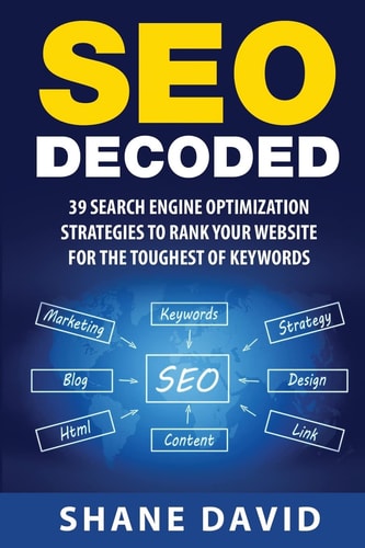 SEO Decoded 39 Search Engine Optimization Strategies To Rank Your Website For The Toughest Of Keywords