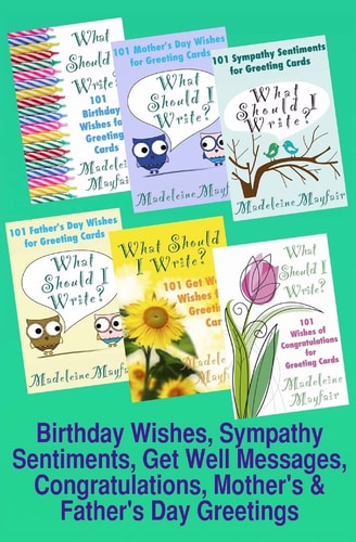 Birthday Wishes, Sympathy Sentiments, Get Well Messages, Congratulations, Mother's and Father's Day Greetings What Should I Write?