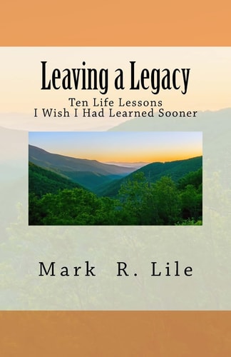 Leaving a Legacy Ten Life Lessons I Wish I Had Learned Sooner