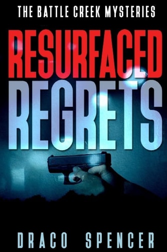 The Battle Creek Mysteries Resurfaced Regrets (thriller, Suspense, Jealousy, Mystery, Police, Murder, Dark, Conspiracy)