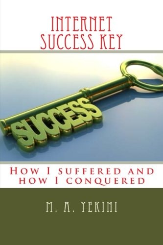 Internet Success Key How I Suffered and How I Conquered