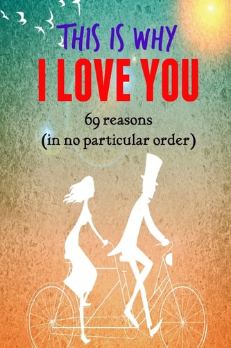 This Is Why I LOVE YOU! 69 Reasons (in No Particular Order)