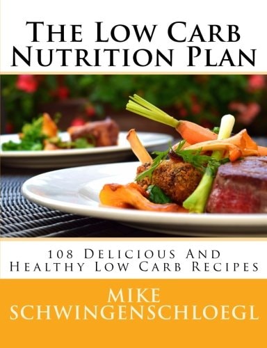 The Low Carb Nutrition Plan 108 Delicious And Healthy Low Carb Recipes