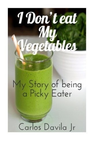 I Don't Eat My Vegetables My Story of Being a Picky Eater