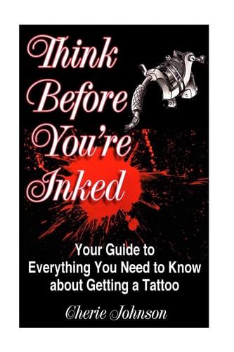 Think Before You're Inked Your Guide to Everything You Need to Know about Getting a Tattoo