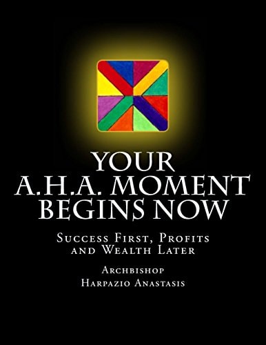 Your A. H. A. Moment Begins Now Success First, Profits and Wealth Later